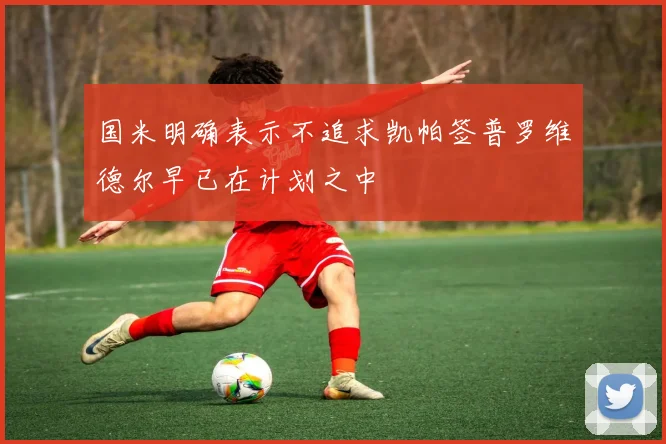 国米明确表示不追求凯帕签普罗维德尔早已在计划之中